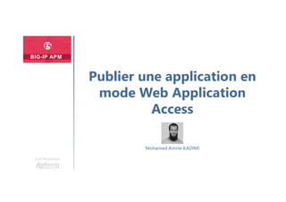 Une formation
Mohamed Amine KADIMI
Publier une application en
mode Web Application
Access
 