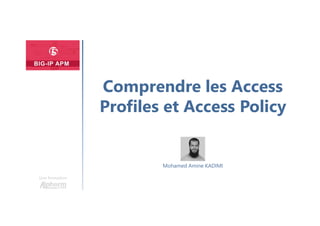 Une formation
Mohamed Amine KADIMI
Comprendre les Access
Profiles et Access Policy
 