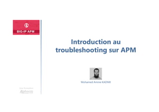 Une formation
Mohamed Amine KADIMI
Introduction au
troubleshooting sur APM
 