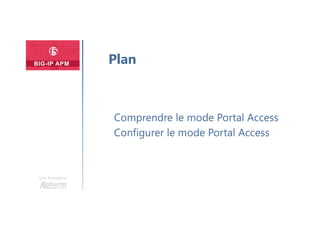 Une formation
Comprendre le mode Portal Access
Configurer le mode Portal Access
Plan
 