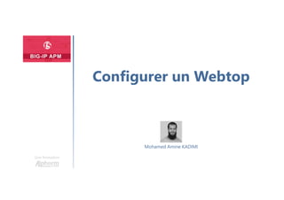 Une formation
Mohamed Amine KADIMI
Configurer un Webtop
 