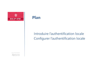 Une formation
Introduire l’authentification locale
Configurer l’authentification locale
Plan
 