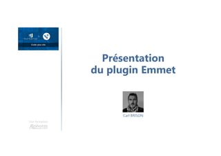Carl BRISON
Une formation
Présentation
du plugin Emmet
 