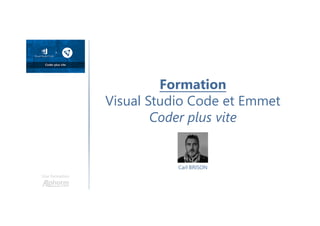 Formation
Visual Studio Code et Emmet
Coder plus vite
Carl BRISON
Une formation
 