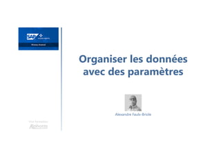 Organiser les données
avec des paramètres
Une formation
Alexandre Faulx-Briole
 