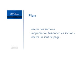 Une formation
Insérer des sections
Supprimer ou fusionner les sections
Insérer un saut de page
Plan
 