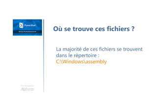 Une formation
La majorité de ces fichiers se trouvent
dans le répertoire :
C:Windowsassembly
Où se trouve ces fichiers ?
 