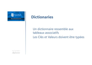 Une formation
Un dictionnaire ressemble aux
tableaux associatifs
Les Clés et Valeurs doivent être typées
Dictionaries
 