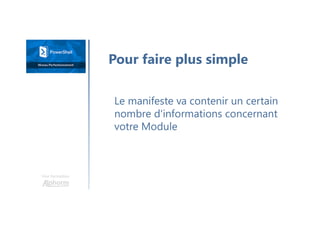 Une formation
Le manifeste va contenir un certain
nombre d'informations concernant
votre Module
Pour faire plus simple
 