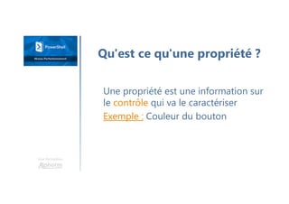 Une formation
Une propriété est une information sur
le contrôle qui va le caractériser
Exemple : Couleur du bouton
Qu'est ce qu'une propriété ?
 