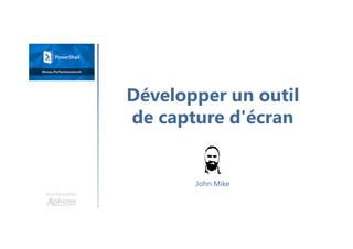 Développer un outil
de capture d'écran
Une formation
John Mike
 