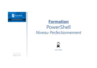 Formation
PowerShell
Niveau Perfectionnement
Une formation
John Mike
 