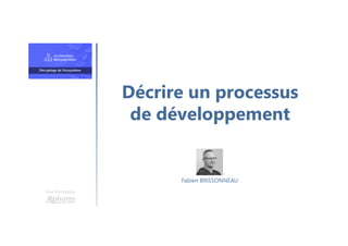 Décrire un processus
de développement
Une formation
Fabien BRISSONNEAU
 
