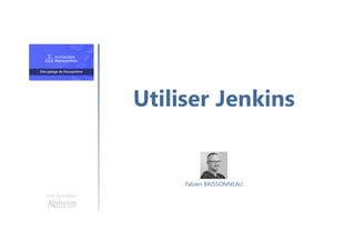 Utiliser Jenkins
Une formation
Fabien BRISSONNEAU
 
