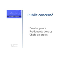 Une formation
Développeurs
Pratiquants devops
Chefs de projet
Public concerné
 