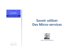 Savoir utiliser
Des Micro-services
Une formation
Fabien BRISSONNEAU
 