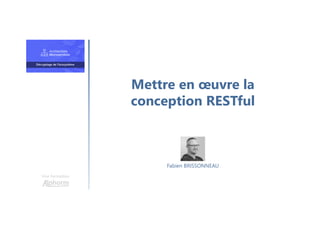 Mettre en œuvre la
conception RESTful
Une formation
Fabien BRISSONNEAU
 
