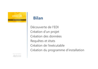 Une formation
Découverte de l’EDI
Création d’un projet
Création des données
Requêtes et états
Création de l’exécutable
Création du programme d’installation
Bilan
 