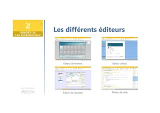 Une formation
Éditeur de fenêtres Éditeur d’états
Éditeur de requêtes Éditeur de code
Les différents éditeurs
 