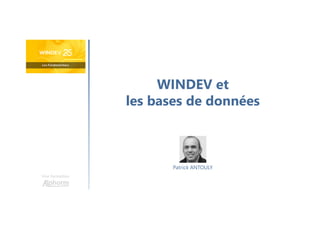 WINDEV et
les bases de données
Une formation
Patrick ANTOULY
 