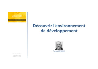 Découvrir l’environnement
de développement
Une formation
Patrick ANTOULY
 