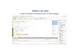 Editeur de code
Il s’agit de l’éditeur permettant de saisir le code WLangage
 