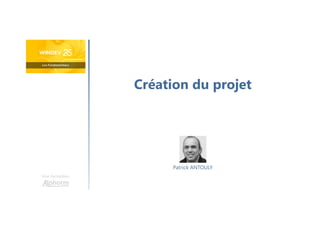 Création du projet
Une formation
Patrick ANTOULY
 