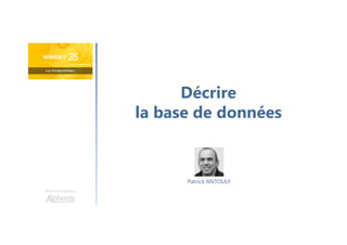 Décrire
la base de données
Une formation
Patrick ANTOULY
 