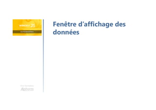 Une formation
Fenêtre d’affichage des
données
 