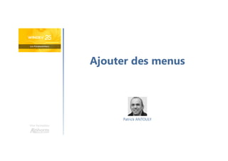 Ajouter des menus
Une formation
Patrick ANTOULY
 