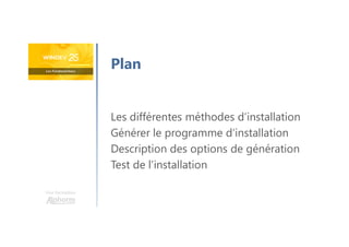 Une formation
Les différentes méthodes d’installation
Générer le programme d’installation
Description des options de génération
Test de l’installation
Plan
 