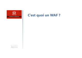 Une formation
C’est quoi un WAF ?
 