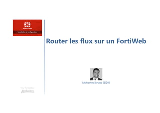 Router les flux sur un FortiWeb
Une formation
Mohamed Anass EDDIK
 