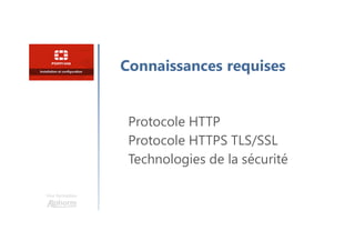 Une formation
Connaissances requises
Protocole HTTP
Protocole HTTPS TLS/SSL
Technologies de la sécurité
 