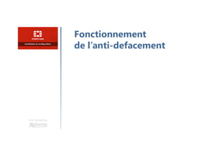Une formation
Fonctionnement
de l’anti-defacement
 