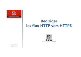 Rediriger
les flux HTTP vers HTTPS
Une formation
Mohamed Anass EDDIK
 