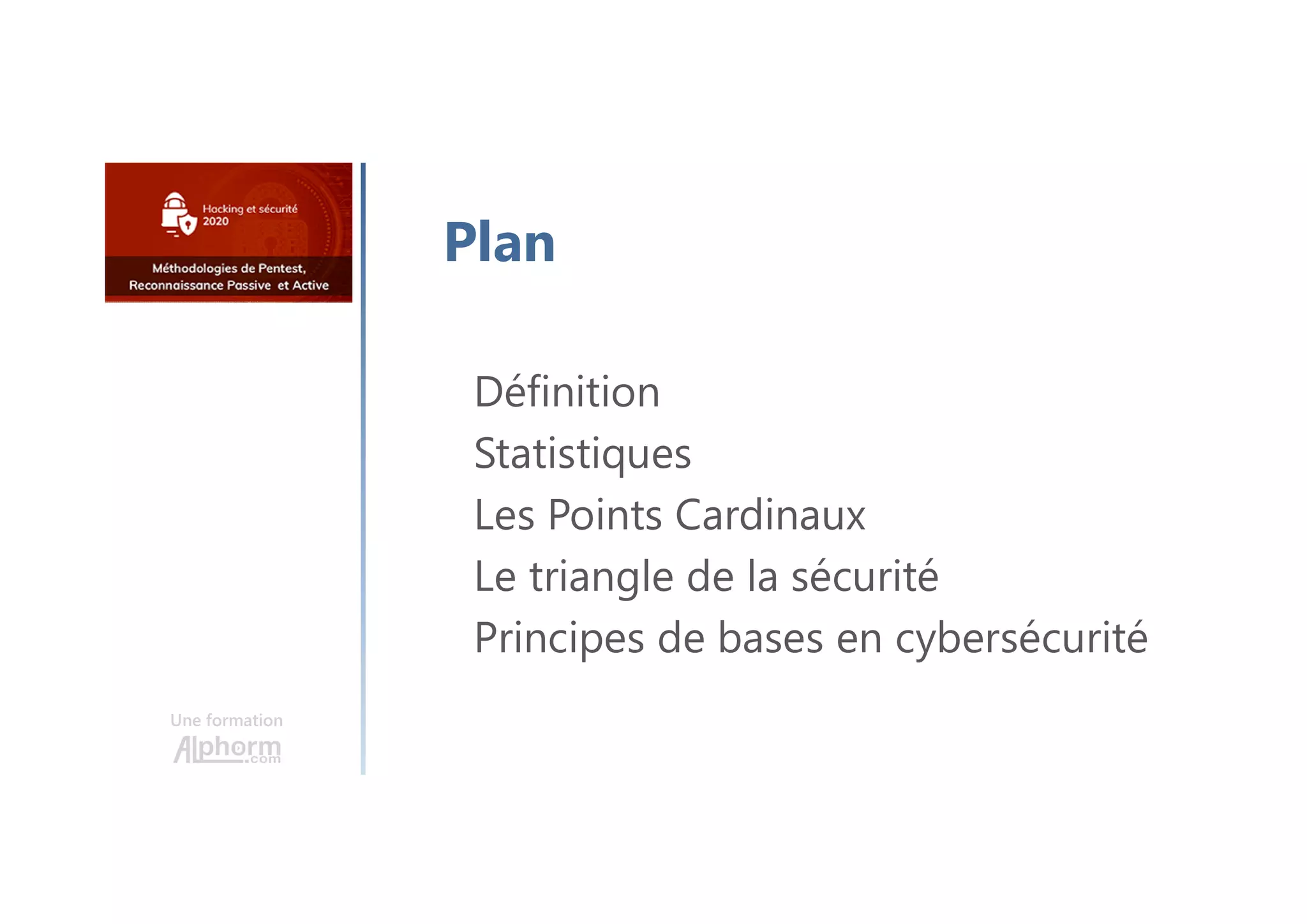 Une formation
Définition
Statistiques
Les Points Cardinaux
Le triangle de la sécurité
Principes de bases en cybersécurité
Plan
 