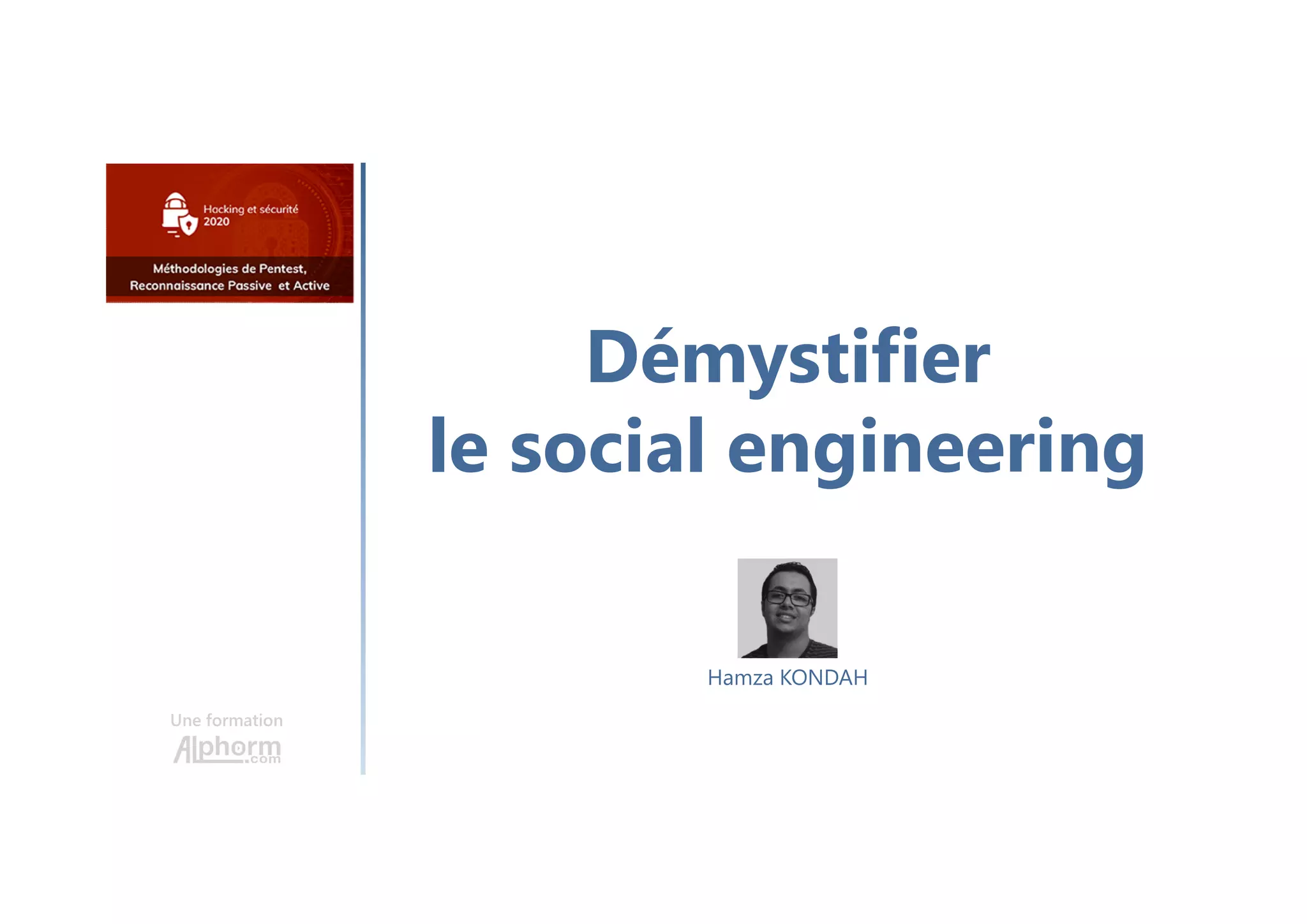 Démystifier
le social engineering
Une formation
Hamza KONDAH
 