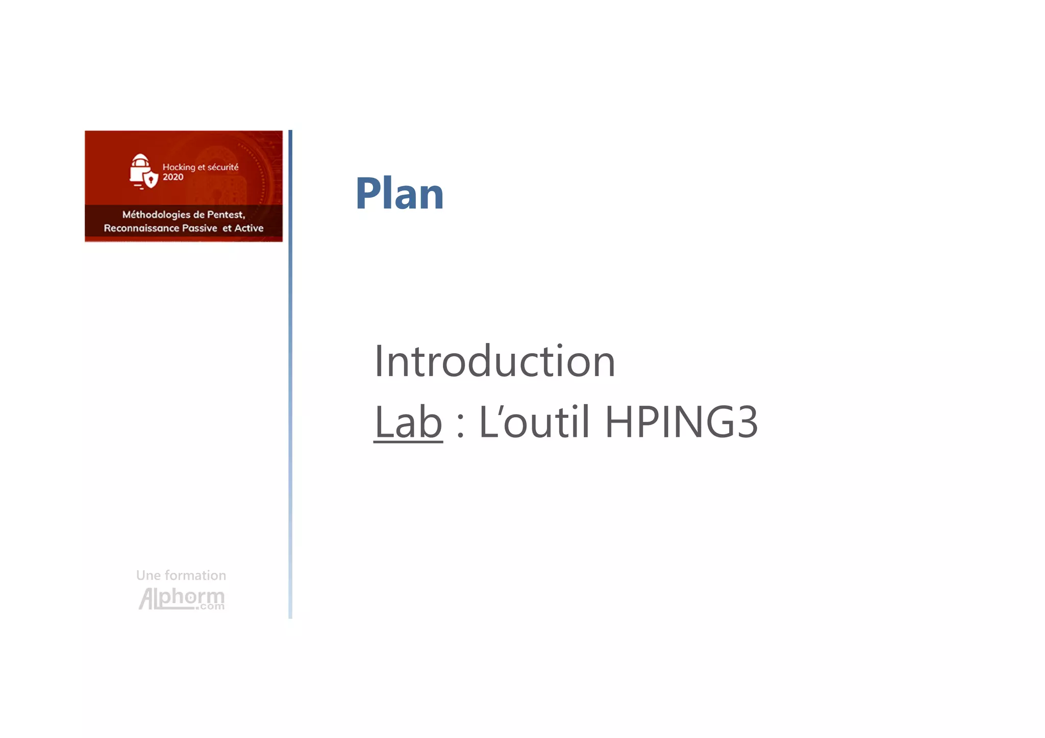 Une formation
Introduction
Lab : L’outil HPING3
Plan
 