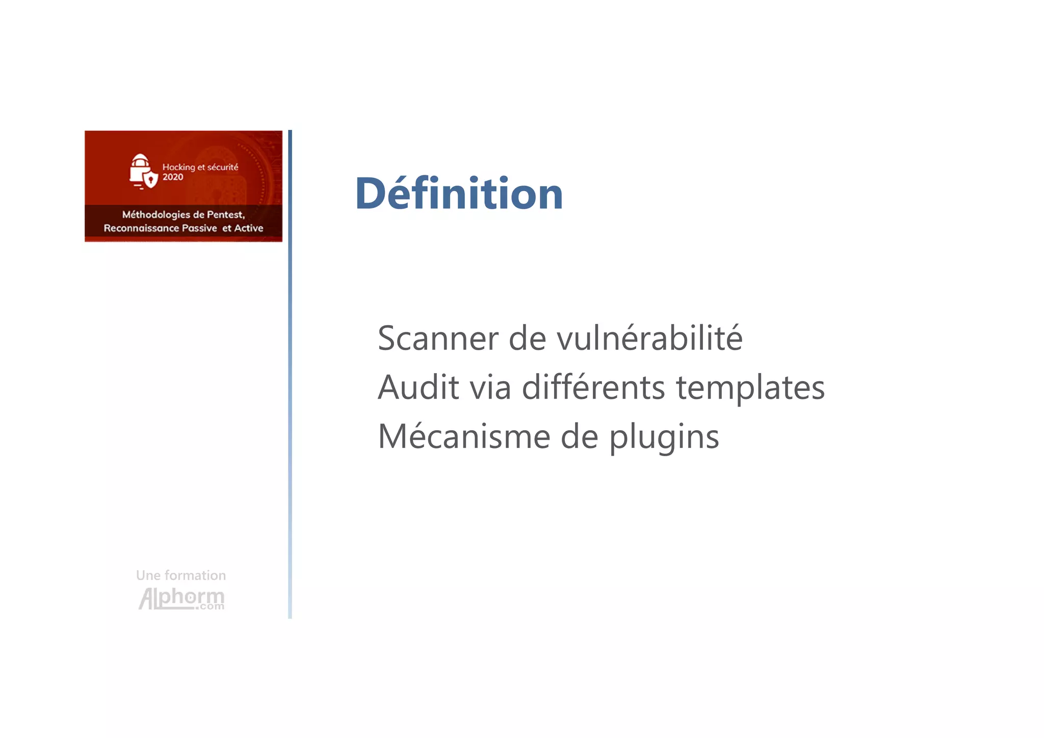 Une formation
Définition
Scanner de vulnérabilité
Audit via différents templates
Mécanisme de plugins
 