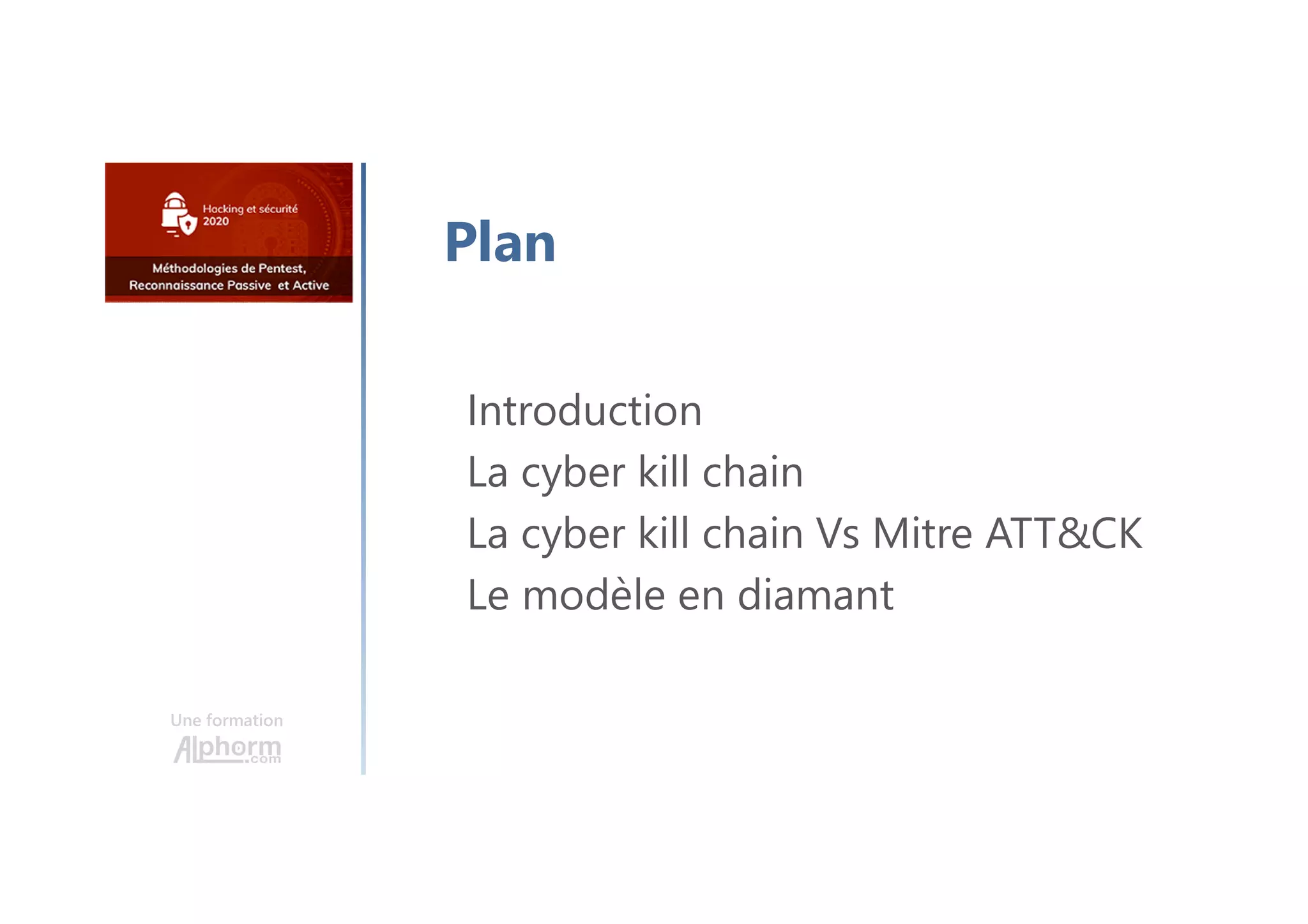 Une formation
Introduction
La cyber kill chain
La cyber kill chain Vs Mitre ATT&CK
Le modèle en diamant
Plan
 