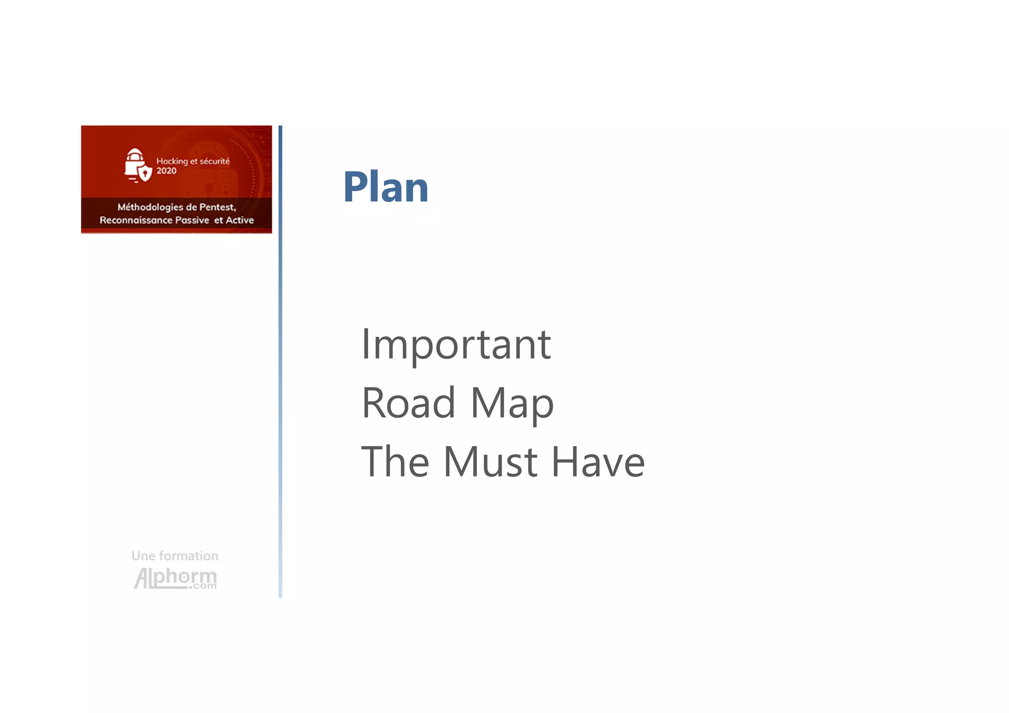 Une formation
Important
Road Map
The Must Have
Plan
 