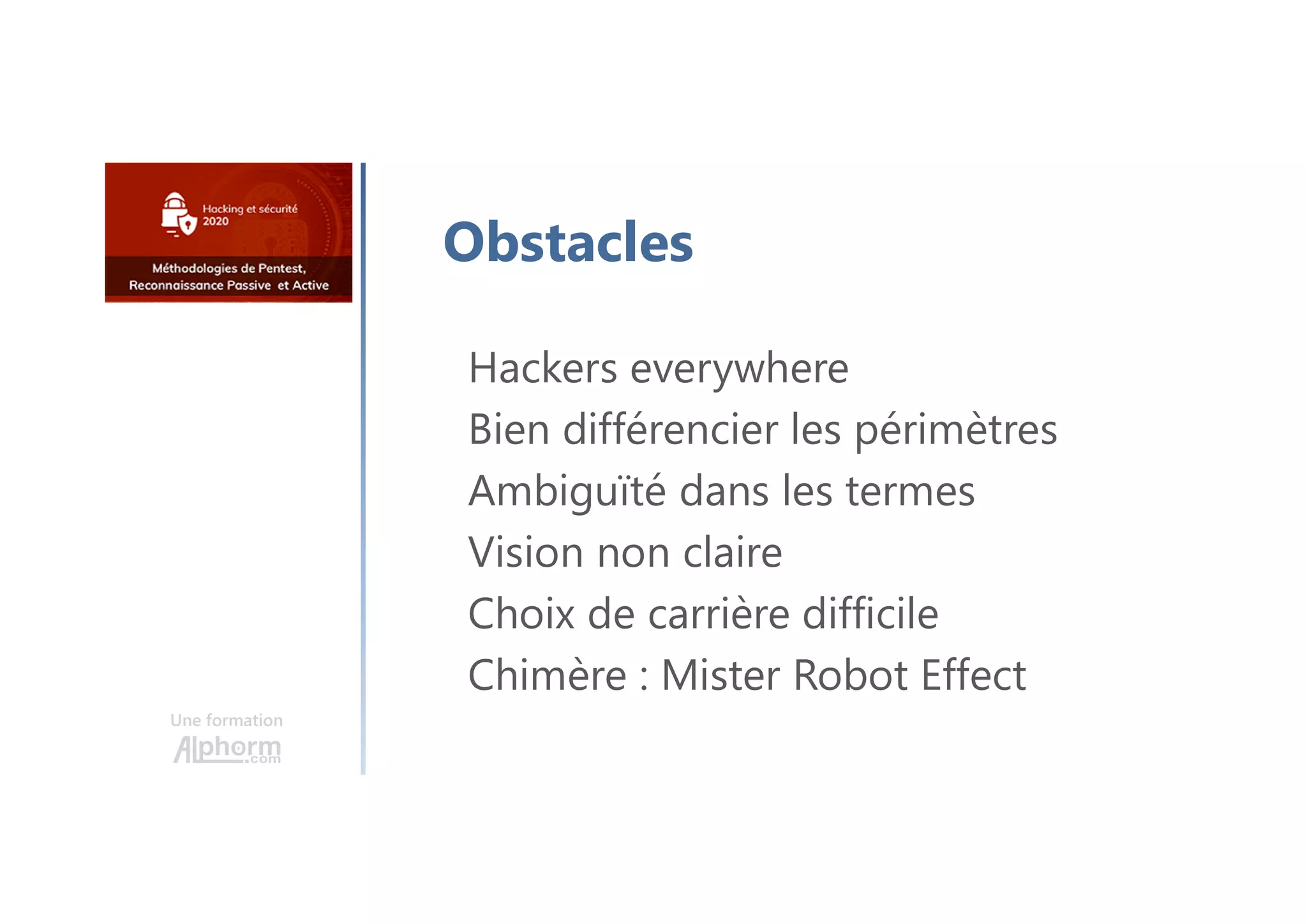 Une formation
Obstacles
Hackers everywhere
Bien différencier les périmètres
Ambiguïté dans les termes
Vision non claire
Choix de carrière difficile
Chimère : Mister Robot Effect
 