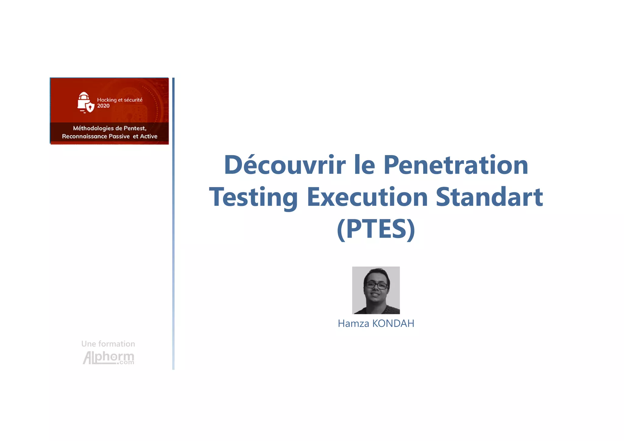 Découvrir le Penetration
Testing Execution Standart
(PTES)
Une formation
Hamza KONDAH
 