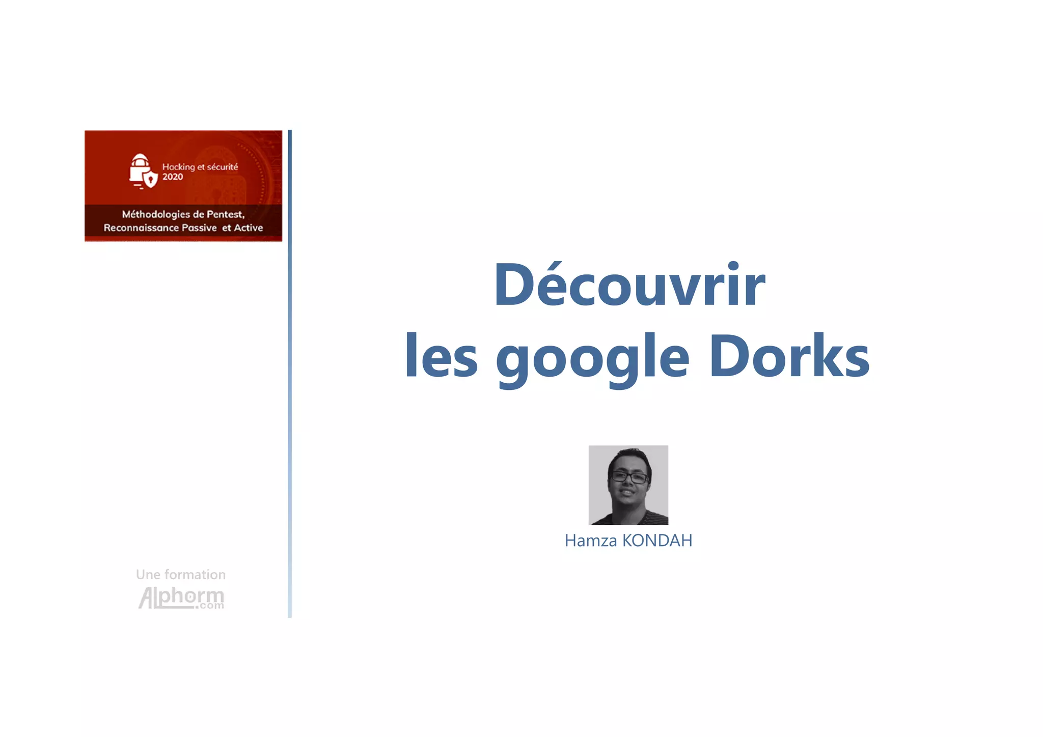 Découvrir
les google Dorks
Une formation
Hamza KONDAH
 