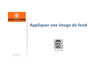 Carl BRISON
Une formation
Appliquer une image de fond
 
