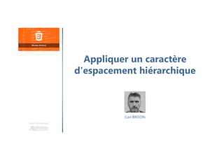 Carl BRISON
Une formation
Appliquer un caractère
d'espacement hiérarchique
 