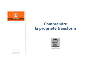 Carl BRISON
Une formation
Comprendre
la propriété transform
 