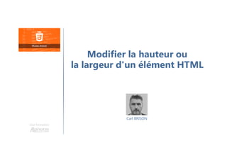 Carl BRISON
Une formation
Modifier la hauteur ou
la largeur d'un élément HTML
 