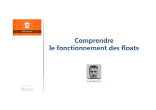 Carl BRISON
Une formation
Comprendre
le fonctionnement des floats
 